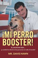 ¡MI PERRO BOOSTER!: ÉL SALVÓ MI VIDA . . . y cambió la vida de otras personas en todo el mundo! (Spanish Edition) 1965462006 Book Cover
