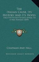 The Italian Cause, Its History And Its Hopes: Italy's Appeal To A Free Nation 1166303624 Book Cover