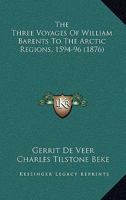 The Three Voyages Of William Barents To The Arctic Regions, 1594-96 1165164086 Book Cover