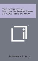 The Intellectual History Of Europe From St. Augustine To Marx 1258147432 Book Cover
