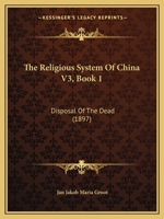 The Religious System Of China V3, Book 1: Disposal Of The Dead 1166627063 Book Cover