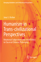 Humanism in Trans-civilizational Perspectives: Relational Subjectivity and Social Ethics in Classical Chinese Philosophy 3031375173 Book Cover