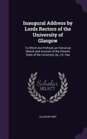 Inaugural Address by Lords Rectors of the University of Glasgow: To Which Are Prefixed, an Historical Sketch and Account of the Present State of the University, by J.B. Hay 114643961X Book Cover