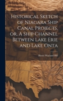 Historical Sketch of Niagara Ship Canal Projects, Or, a Ship Channel Between Lake Erie and Lake Onta 1021415707 Book Cover