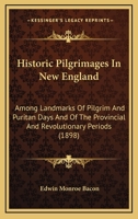 Historic Pilgrimages in New England; Among Landmarks of Pilgrim and Puritan Days and of the Provincial and Revolutionary Periods 1357905963 Book Cover