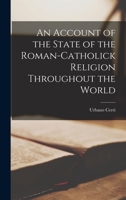 An Account of the State of the Roman-Catholick Religion Throughout the World 1019029692 Book Cover