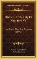 History of the City of New York: Its Origin, Rise, and Progress-Vol. 3 1596052856 Book Cover