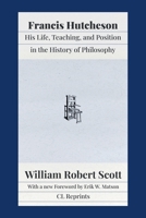 Francis Hutcheson: His Life, Teaching, and Position in the History of Philosophy 1957698098 Book Cover