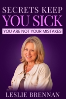 Secrets Keep You Sick: You Are Not Your Mistakes B0FC4NSYHT Book Cover