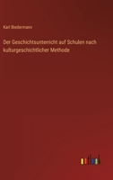 Der Geschichtsunterricht auf Schulen nach kulturgeschichtlicher Methode 3368241931 Book Cover