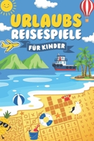 Urlaubs Reisespiele für Kinder ab 6-12 Jahren: Spannende Rätsel und Spiele für Reisen mit Auto, Zug und Flugzeug – Beschäftigungsbuch gegen Langeweile. (German Edition) B0FLKH61KS Book Cover