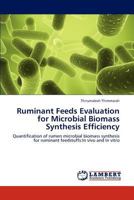 Ruminant Feeds Evaluation for Microbial Biomass Synthesis Efficiency: Quantification of rumen microbial biomass synthesis for ruminant feedstuffs:In vivo and In vitro 3848415402 Book Cover