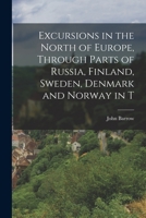 Excursions in the North of Europe, Through Parts of Russia, Finland, Sweden, Denmark and Norway in T 1018299297 Book Cover