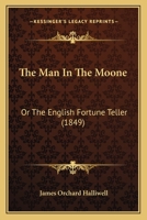 The Man in the Moone, Or, the English Fortune Teller: From the Unique Copy, Printed in 1609, Preserved in the Bodleian Library 1437162991 Book Cover