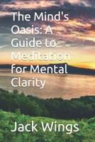 The Mind's Oasis: A Guide to Meditation for Mental Clarity B0C9GDQL16 Book Cover
