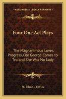 Four One Act Plays: The Magnanimous Lover, Progress, Ole George Comes to Tea and She Was No Lady 1162725559 Book Cover