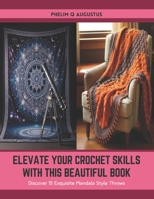 Elevate Your Crochet Skills with this Beautiful Book: Discover 15 Exquisite Mandala Style Throws B0CTBPMN1M Book Cover
