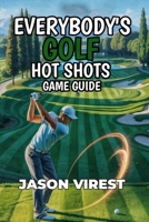 Everybody's Golf Hot Shots Game Guide: Conquer Courses, Unlock Achievements, and Dominate Multiplayer B0FQ2XXDPV Book Cover