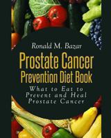 Prostate Cancer Prevention Diet Book: What to Eat to Prevent and Heal Prostate Cancer 1492885266 Book Cover