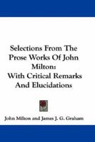 Selections From the Prose Works of John Milton With Critical Remarks and Elucidations 1022051342 Book Cover