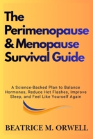 The Perimenopause & Menopause Survival Guide: A Science-Backed Plan to Balance Hormones, Reduce Hot Flashes, Improve Sleep, and Feel Like Yourself Again (The Perimenopause & Menopause Mastery Series) B0GRPNN4RG Book Cover