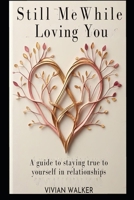Still Me While Loving You: A guide to staying true to yourself in relationships B0FJJLGG49 Book Cover