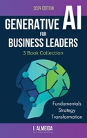 Generative AI For Business Leaders: Complete Book Collection: Fundamentals, Strategy and Transformation (Byte-Sized Learning) 0648635937 Book Cover