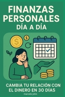 Finanzas Personales Día a Día: Cambia tu Relación con el Dinero en 30 Días. (Spanish Edition) B0FQK1C8GS Book Cover