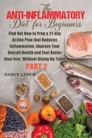 Anti-Inflammatory Diet for Beginners: Find Out How to Prep a 21-day Action Plan that Reduces Inflammation, Improve Your Overall Health and Feel Better than Ever, Without Giving Up Taste 1801380694 Book Cover