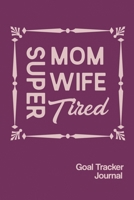 Super Mom Wife Tired Goal Tracker Journal: 2020 Monthly Goal Tracker and Beyond 1699020183 Book Cover