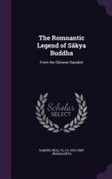 The Romantic Legend of Sâkya Buddha: From the Chinese-Sanscrit 1241112584 Book Cover