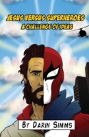 Jesus Versus Superheroes: A Challenge of Ideas 1736314408 Book Cover