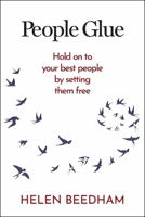 People Glue: Hold on to Your Best People by Setting Them Free 1788607783 Book Cover
