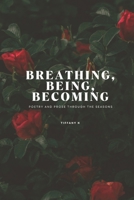 Breathing, Being, Becoming: Poetry and Prose through the seasons B0GM1PLKXF Book Cover