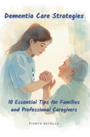 Dementia Care Strategies:10 Essential Tips for Families and Professional Caregivers: Dementia Care Strategies: 10 Essential Tips for Families and ... Daily Routines & Emotional Support Techniques B0FFZ81J5V Book Cover