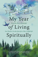 My Year of Living Spiritually : From Woo-Woo to Wonderful--One Woman’s Secular Quest for a More Soulful Life 1771622334 Book Cover