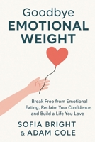 GOODBYE EMOTIONAL WEIGHT: Break Free from Emotional Eating, Reclaim Your Confidence, and Build a Life You Love B0FMR6C1M1 Book Cover