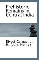 Prehistoric Remains in Central India 1241063540 Book Cover