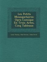 Les Petits Mousquetaires: Op Ra Comique En Trois Actes, Cinq Tableaux 1249993504 Book Cover