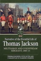 Narrative of the Eventful Life of Thomas Jackson: Militiaman and Coldstream Sergeant, 1803-15 1912390124 Book Cover