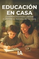 Educación en Casa: Guía Práctica para Liberar el Potencial Natural de Tus Hijos (BIBLIOTECA CENSURADA) (Spanish Edition) B0FMP4H5BT Book Cover