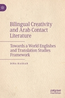 Bilingual Creativity and Arab Contact Literature: Towards a World Englishes and Translation Studies Framework 3030975193 Book Cover