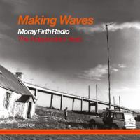 Making Waves: Moray Firth Radio The Independent Years 1800462980 Book Cover