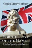 For the Love of the Game: Britain’s Sporting Achilles Heel 1780915373 Book Cover