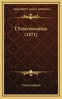 L'Extermination (1871) 1120315336 Book Cover