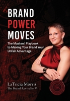 Brand Power Moves: The Masters' Playbook to Making Your Brand Your Unfair Advantage B0HBGLFHTQ Book Cover