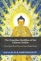 The Guardian Buddhas of the Chinese Zodiac: Discover Your Personal Protector and Unlock Buddhist Wisdom B0DV3LWDYK Book Cover