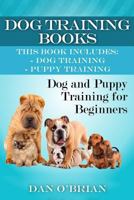 Dog + Puppy Training Box Set: Dog Training: The Complete Dog Training Guide for a Happy, Obedient, Well Trained Dog & Puppy Training: The Complete Guide to Housebreak Your Puppy in Just 7 Days 1530972078 Book Cover