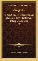 Jo. Sal. Semleri Apparatus Ad Liberalem Novi Testamenti Interpretationem (1767) 1104773139 Book Cover