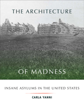 The Architecture of Madness: Insane Asylums in the United States (Architecture, Landscape and Amer Culture) 0816649405 Book Cover